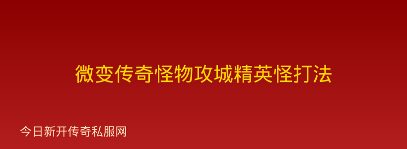 微变传奇怪物攻城精英怪打法